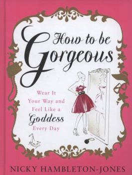 Hardcover How to Be Gorgeous: Wear It Your Way and Feel Like a Goddess Every Day. Nicky Hambleton-Jones Book