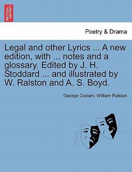 Legal and other Lyrics ... A new edition, with ... notes and a glossary. Edited by J. H. Stoddard ... and illustrated by W. Ralston and A. S. Boyd.