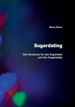 Paperback Sugardating: Das Handbuch für das Sugarbabe und den Sugardaddy [German] Book