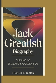 Paperback Jack Grealish Biography: The Rise of England's Golden Boy Book
