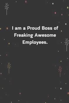 I am a Proud Boss of Freaking Awesome Employees.: 6x9 120 Pages Journal