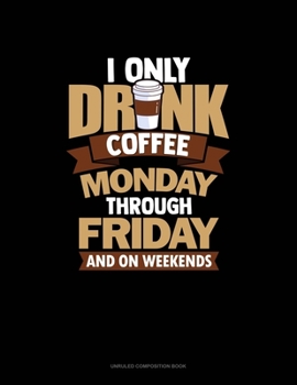 Paperback I Only Drink Coffee Monday Through Friday And On Weekends: Unruled Composition Book