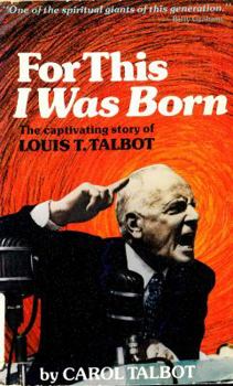Hardcover For This I Was Born: The Captivating Story of Louis T. Talbot Book