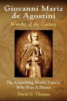 Paperback Giovanni Maria de Agostini, Wonder of the Century: The Astonishing World Traveler Who Was A Hermit Book