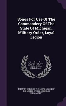 Songs For Use Of The Commandery Of The State Of Michigan, Military Order, Loyal Legion ......