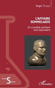 L'Affaire Semmelweis: Un scandale sanitaire sans équivalent (Acteurs de La Science) (French Edition)