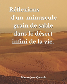 Réflexions d'un minuscule grain de sable dans le désert infini de la vie. (French Edition)