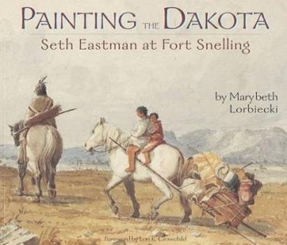 Paperback Painting the Dakota: Seth Eastman at Fort Snelling Book