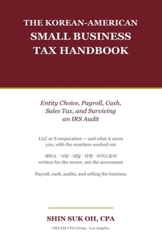 The Korean-American Small Business Tax Handbook: Entity Choice, Payroll, Cash, Sales Tax, and Surviving an IRS Audit (Korean-American Money & Tax Guides)