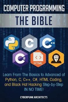 Paperback Computer Programming: The Bible: Learn From The Basics to Advanced of Python, C, C++, C#, HTML Coding, and Black Hat Hacking Step-by-Step IN Book