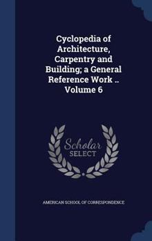 Cyclopedia of Architecture, Carpentry, and Building: A General Reference Work ..., Volume 6
