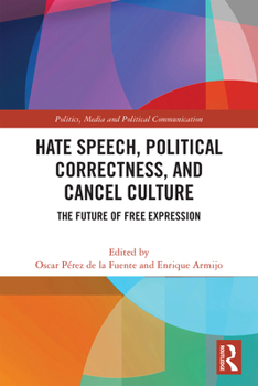 Hate Speech, Political Correctness, and Cancel Culture: The Future of Free Expression (Politics, Media and Political Communication)