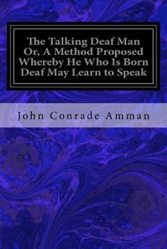 Paperback The Talking Deaf Man Or, A Method Proposed Whereby He Who Is Born Deaf May Learn to Speak Book
