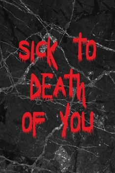 Sick To Death Of You: All Purpose 6x9" Blank Lined Notebook Journal Way Better Than A Card Trendy Unique Gift Gothic Marble Gray Goth