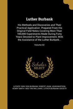 Paperback Luther Burbank: His Methods and Discoveries and Their Practical Application. Prepared From His Original Field Notes Covering More Than Book