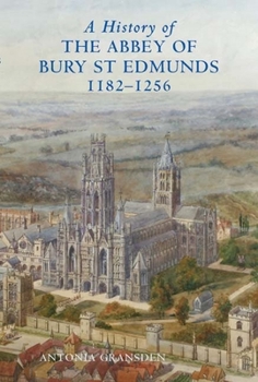 A History of the Abbey of Bury St Edmunds, 1182 - 1256: Samson of Tottington to Edmund of Walpole (Studies in the History of Medieval Religion) - Book  of the Studies in the History of Medieval Religion