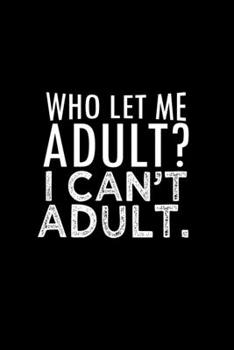 Who let me adult? I can't adult: Food Journal | Track your Meals | Eat clean and fit | Breakfast Lunch Diner Snacks | Time Items Serving Cals Sugar Protein Fiber Carbs Fat | 110 pages