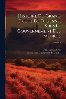 Paperback Histoire Du Grand Duché De Toscane, Sous Le Gouvernement Des Médicis; Volume 6 [French] Book