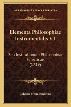 Paperback Elementa Philosophiae Instrumentalis V1: Seu Institutionum Philosophiae Eclecticae (1719) [Latin] Book