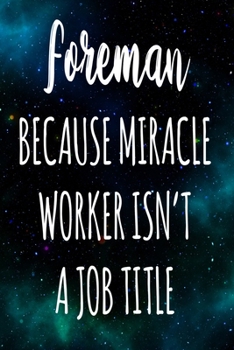 Foreman Because Miracle Worker Isn't A Job Title: The perfect gift for the professional in your life - Funny 119 page lined journal!