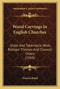 Paperback Wood Carvings In English Churches: Stalls And Tabernacle Work, Bishops' Thrones And Chancel Chairs (1910) Book