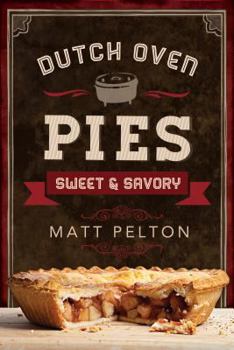 Paperback Dutch Oven Pies: Sweet and Savory: Sweet and Savory Book