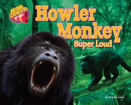 Howler Monkey: Super Loud - Book  of the Animal Loudmouths