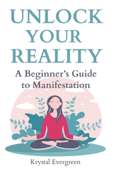 Unlock Your Reality: A Beginner’s Guide to Manifestation