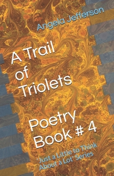 A Trail of Triolets: Poetry Book # 4 (Just a Little to Think about a Lot)