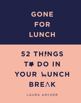 Hardcover Gone for Lunch: 52 Things to Do in Your Lunch Break Book