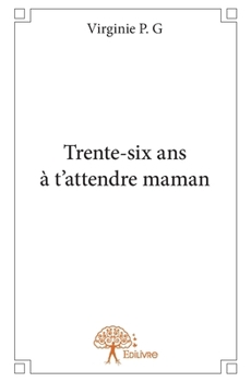 Trente-six ans à t'attendre maman (French Edition)