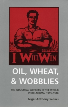 Paperback Oil, Wheat, and Wobblies: The Industrial Workers of the World in Oklahoma, 1905-1930 Book