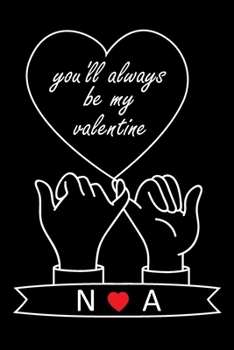 You'll Always Be My Valentine N and A: Personalized Monogrammed notebook with Two Initials for Couples , Pinky Promises, Love Letters, Long Distance ... 120 Pages, 6x9, Soft Cover, Matte Finish