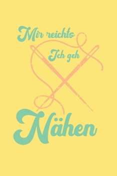 Paperback Notizbuch: Mir reichts ich geh N?hen; Dieses sch?ne Notizbuch zeigt den Spruch "Mir reichts ich geh N?hen" [German] Book