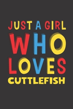 Just A Girl Who Loves Cuttlefish: A Nice Gift Idea For Cuttlefish Lovers Girl Women Gifts Journal Lined Notebook 6x9 120 Pages
