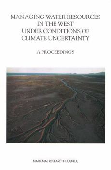Managing Water Resources in the West Under Conditions of Climate Uncertainty: Proceedings of a Colloquium November 14-16, 1990 Scottsdale, Arizona