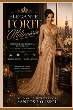 ELEGANTE, FORTE E MILIONÁRIA: Mentalidade Feminina de Sucesso, Autoestima e Abundância Sem perder a fé em Deus (Portuguese Edition)