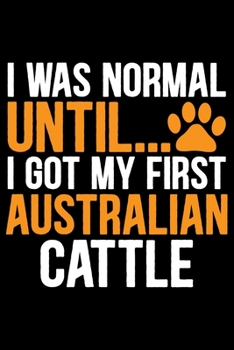 Paperback I Was Normal Until I Got My First Australian Cattle: Cool Australian Cattle Dog Journal Notebook - Australian Cattle Puppy Lover Gifts - Funny Austral Book