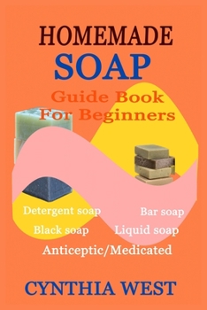 Paperback Homemade Soap Guide Book for Beginners: Teach Yourself How to Make Quality Natural Cost-Effective Wash Book
