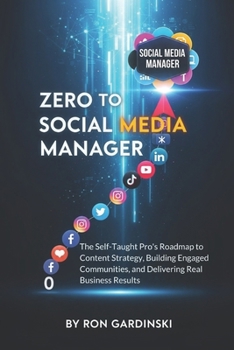 Paperback From Zero to Social Media Manager: The Self-Taught Pro's Roadmap to Mastering Content Strategy, Building Engaged Communities, and Delivering Real Busi Book