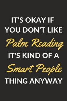 Paperback It's Okay If You Don't Like Palm Reading It's Kind Of A Smart People Thing Anyway: A Palm Reading Journal Notebook to Write Down Things, Take Notes, R Book