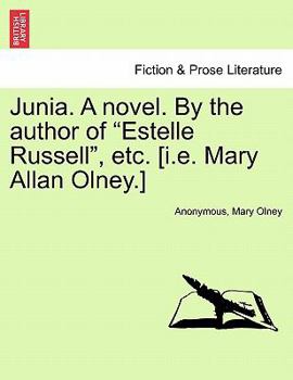 Junia. A novel. By the author of "Estelle Russell", etc. [i.e. Mary Allan Olney.] Vol. III.