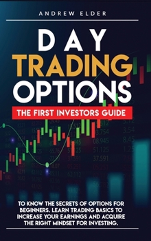 Hardcover Day Trading Options: The First Investors Guide to Know the Secrets of Options for Beginners. Learn Trading Basics to Increase Your Earnings Book