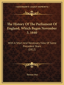 Paperback The History Of The Parliament Of England, Which Began November 3, 1640: With A Short And Necessary View Of Some Precedent Years (1812) Book