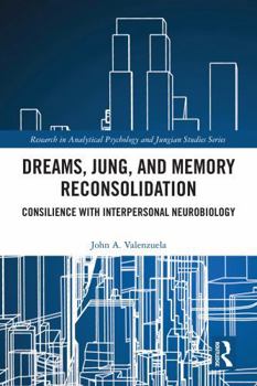 Dreams, Jung, and Memory Reconsolidation: Consilience with Interpersonal Neurobiology (Research in Analytical Psychology and Jungian Studies)