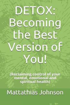 Paperback Detox: Becoming the Best Version of You!: (Reclaiming control of your mental, emotional and spiritual health) Book