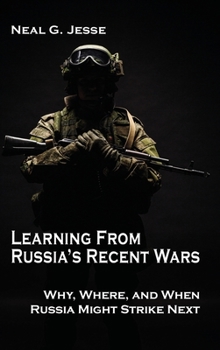 Hardcover Learning From Russia's Recent Wars: Why, Where, and When Russia Might Strike Next Book