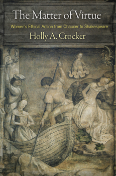 Paperback The Matter of Virtue: Women's Ethical Action from Chaucer to Shakespeare Book