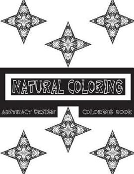 Natural Coloring Abstract Design Art: Abstract Art Coloring Book (Coloring Books) (Coloring Books for Kids) (Coloring Books for Girls) (Adult Coloring Books) 8.5x11, 30 Images