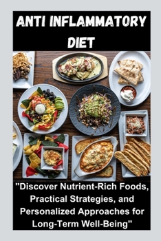 Paperback Anti inflammatory diet: "Discover Nutrient-Rich Foods, Practical Strategies, and Personalized Approaches for Long-Term Well-Being" Book